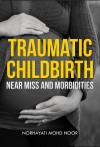 Traumatic Childbirth: Near Miss and Morbidities - text