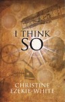 I Think So by Christine Ezekie-White from  in  category