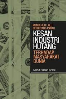 MEMBUJUR LALU BERHUTANG PARAH KESAN INDUSTRI HUTANG TERHADAP MASYARAKAT DUNIA by Mohd Nazari Ismail from University of Malaya Press in Finance & Investments category